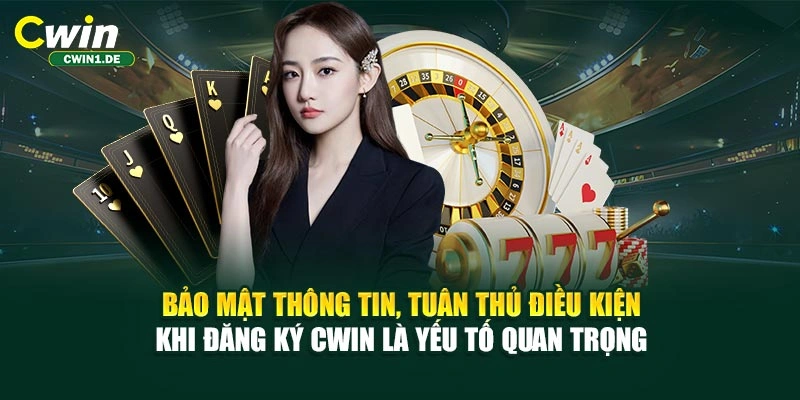 Bảo mật thông tin, tuân thủ điều kiện khi đăng ký CWIN là yếu tố quan trọng