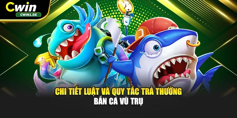 Chi tiết luật và quy tắc trả thưởng bắn cá vũ trụ