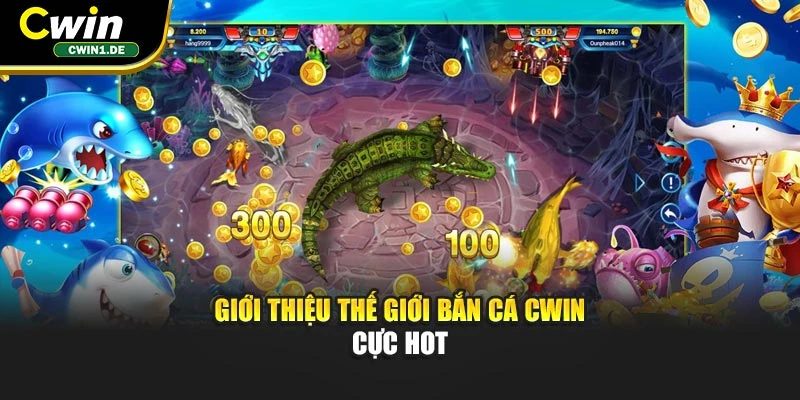 Giới thiệu thế giới bắn cá CWIN cực hot
