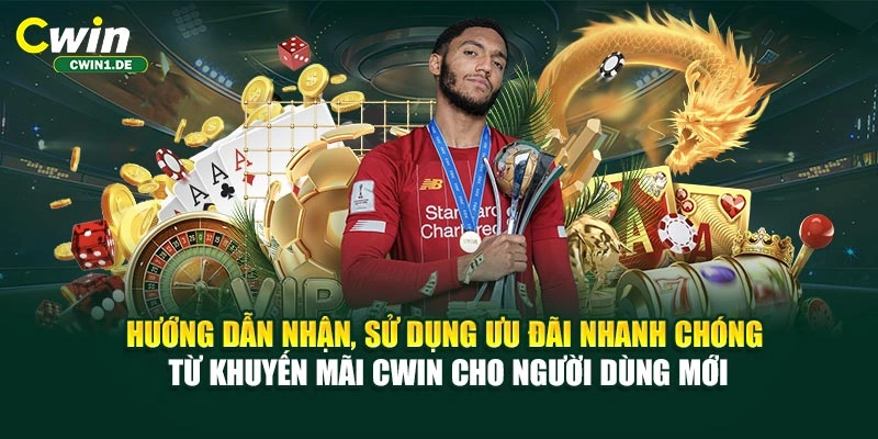 Hướng dẫn nhận, sử dụng ưu đãi nhanh chóng từ khuyến mãi CWIN cho người dùng mới