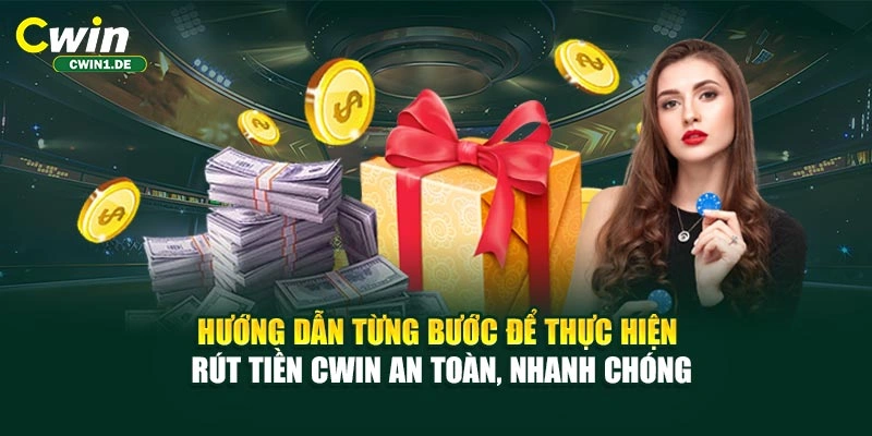 Hướng dẫn từng bước để thực hiện rút tiền CWIN an toàn, nhanh chóng
