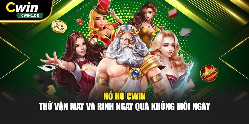 Nổ Hũ CWIN – Thử Vận May Và Rinh Ngay Quà Khủng Mỗi Ngày