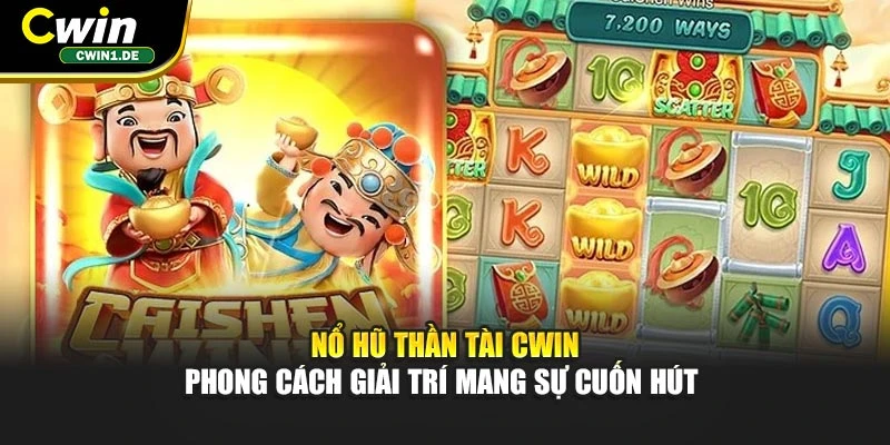 Nổ Hũ Thần Tài Cwin - Phong Cách Giải Trí Mang Sự Cuốn Hút
