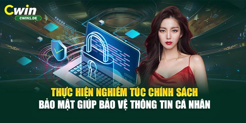 Thực hiện nghiêm túc chính sách bảo mật giúp giữ kín thông tin cá nhân 