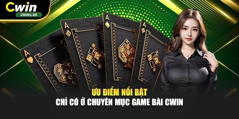Ưu điểm nổi bật chỉ có ở chuyên mục game bài CWIN